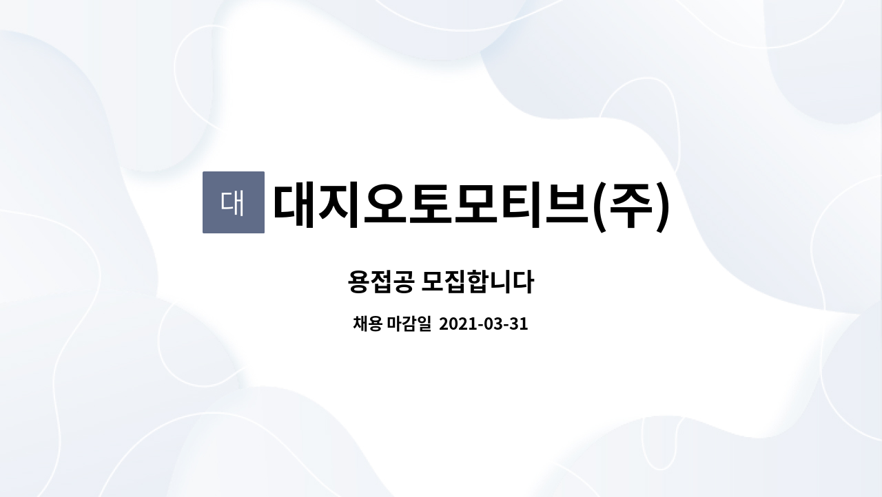 대지오토모티브(주) : 용접공 모집합니다 | 더팀스 용접공 모집합니다 by 대지오토모티브(주)