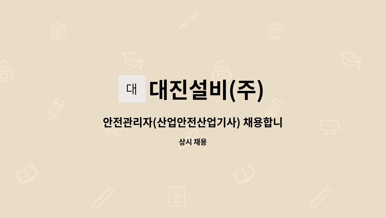 대진설비(주) : 안전관리자(산업안전산업기사) 채용합니다. | 더팀스 안전관리자(산업안전산업기사) 채용합니다. by 대진설비(주)