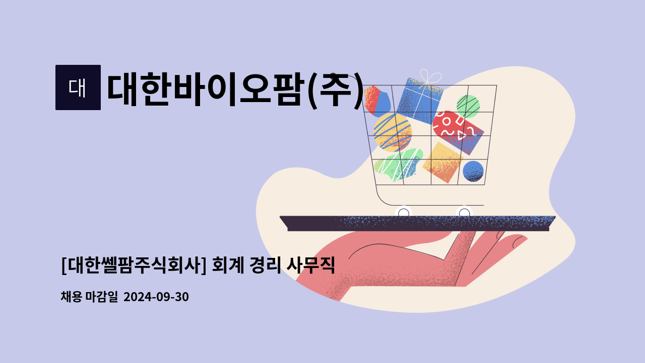 대한바이오팜(주) : [대한쎌팜주식회사] 회계 경리 사무직원 | 더팀스 [대한쎌팜주식회사] 회계 경리 사무직원 by 대한바이오팜(주)