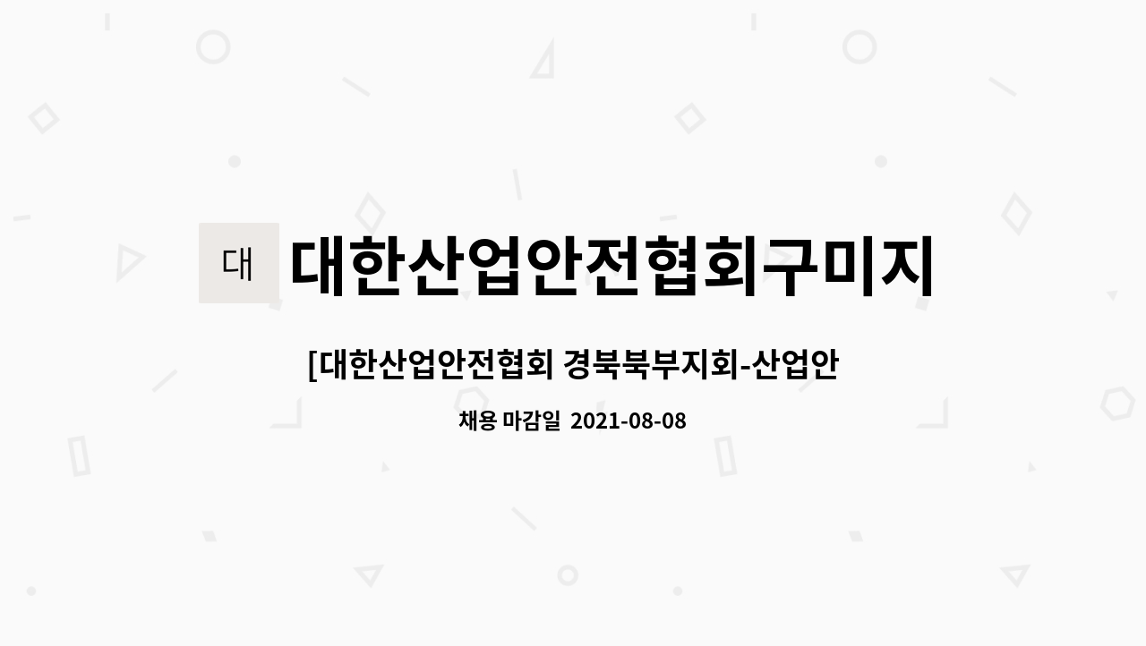 대한산업안전협회구미지회 : [대한산업안전협회 경북북부지회-산업안전기사(안전관리 수탁) 인력 채용] | 더팀스 [대한산업안전협회... 