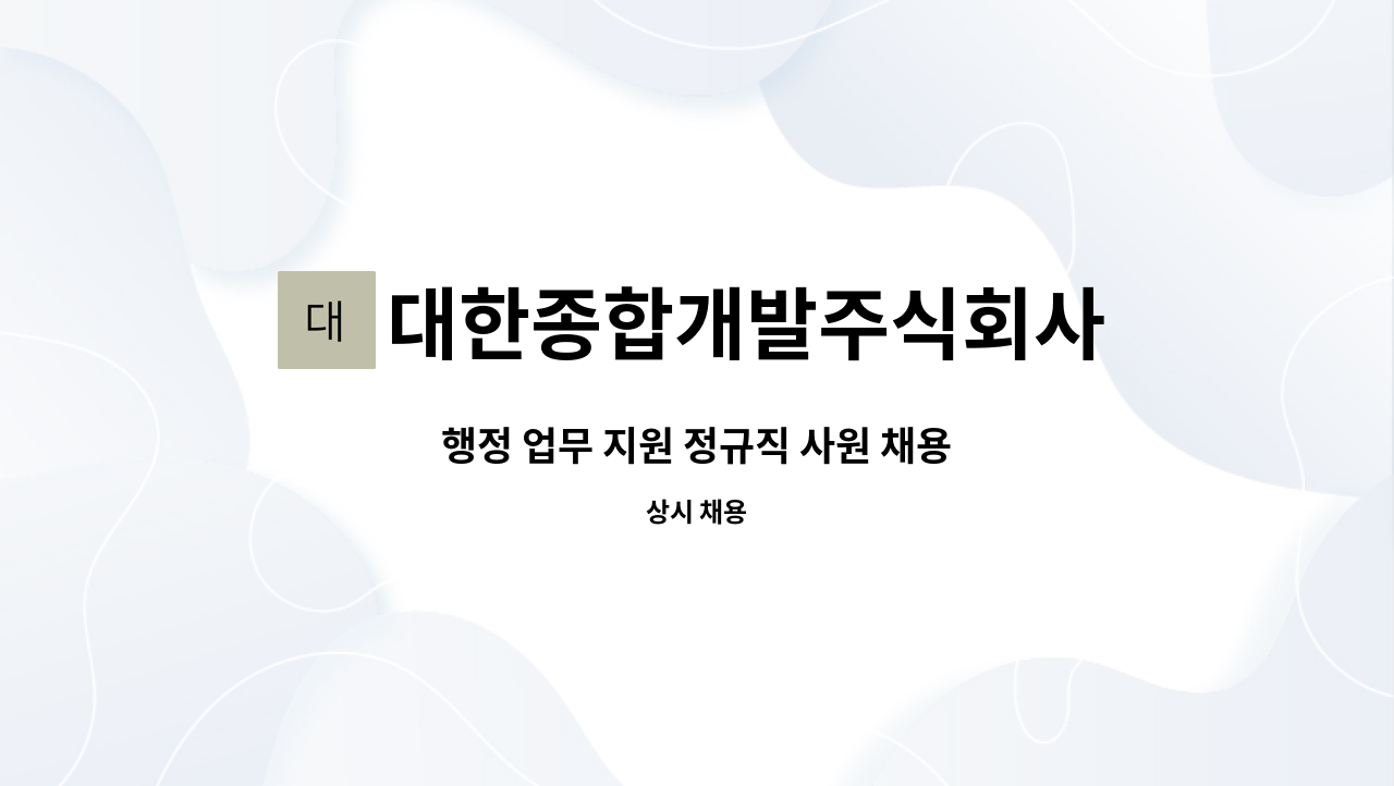 대한종합개발주식회사 : 행정 업무 지원 정규직 사원 채용 | 더팀스 행정 업무 지원 정규직 사원 채용 by 대한종합개발주식회사