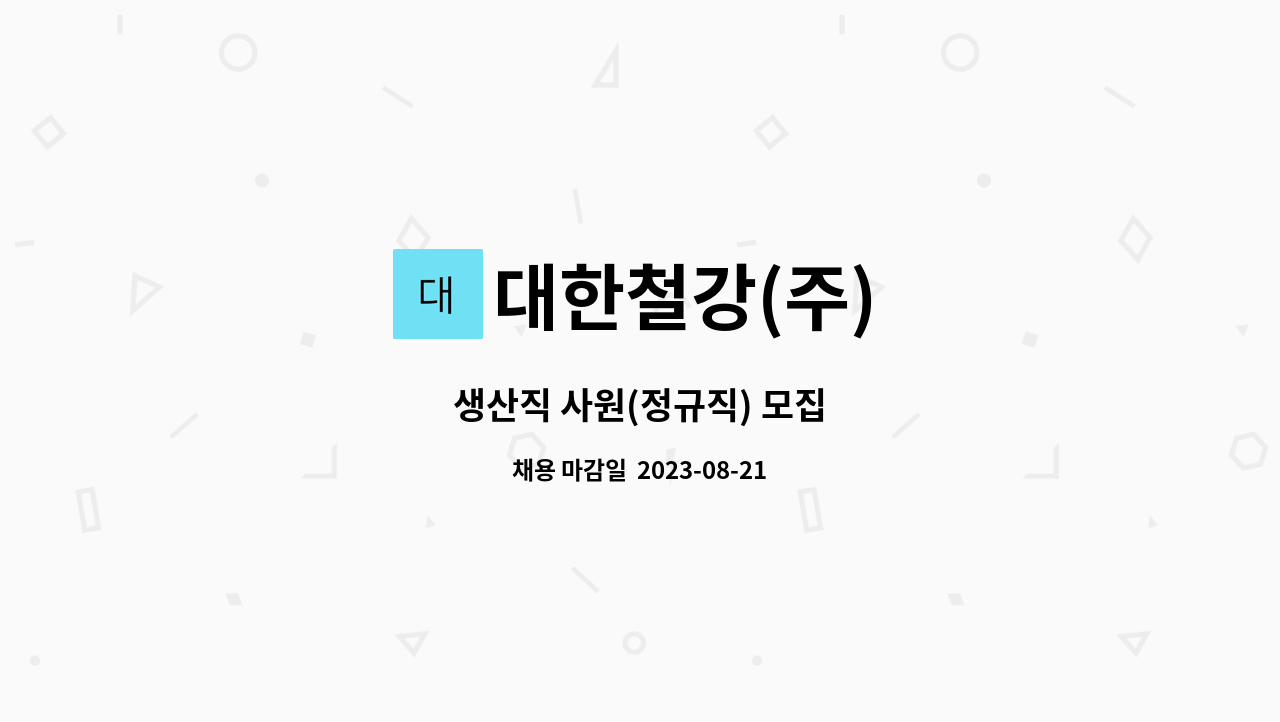 대한철강(주) : 생산직 사원(정규직) 모집 | 더팀스 생산직 사원(정규직) 모집 by 대한철강(주)