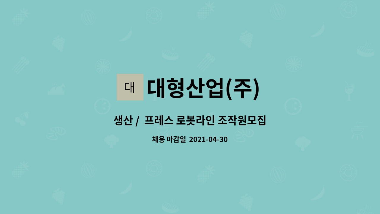 대형산업(주) : 생산 / 프레스 로봇라인 조작원모집 | 더팀스 생산 /  프레스 로봇라인 조작원모집 by 대형산업(주)