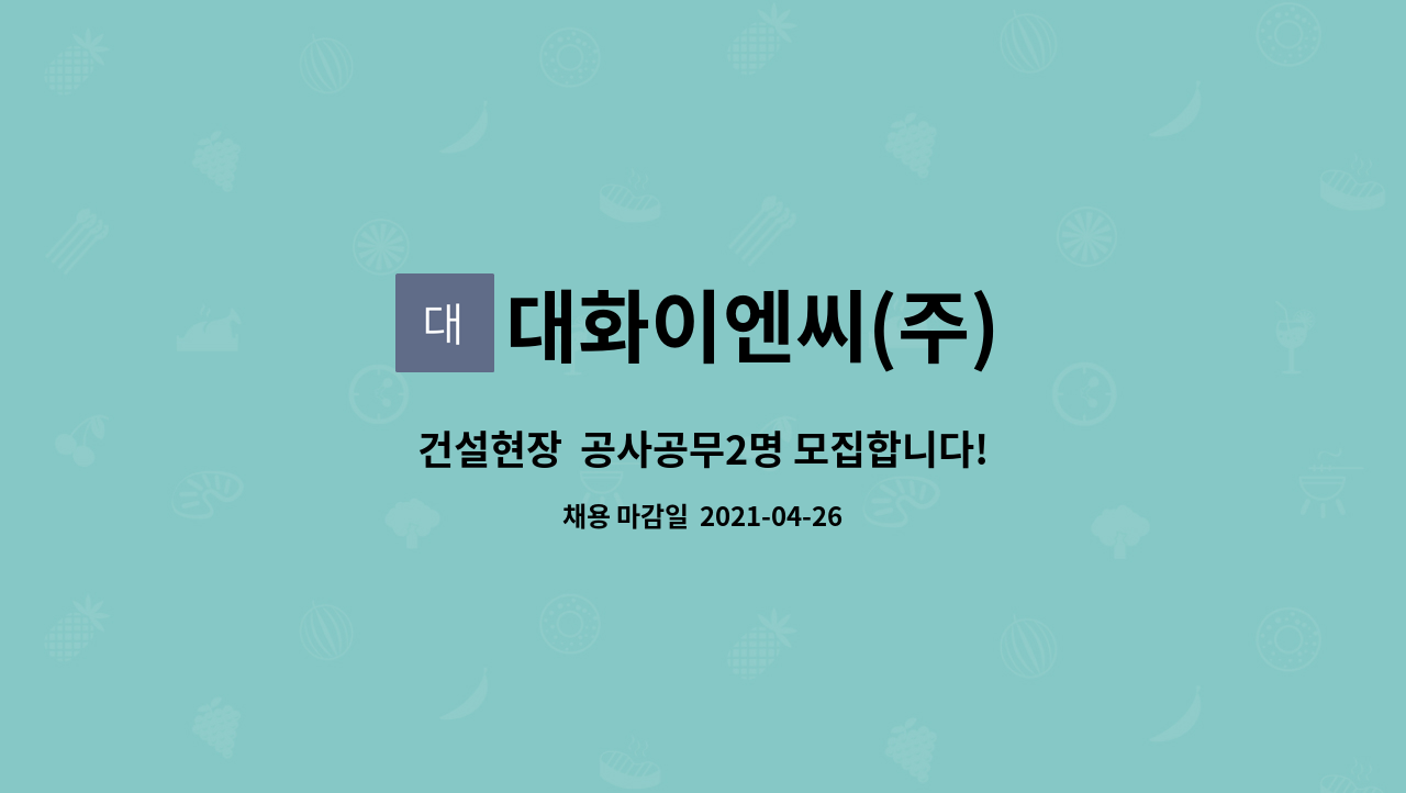 대화이엔씨(주) : 건설현장 공사공무2명 모집합니다! | 더팀스 건설현장  공사공무2명 모집합니다! by 대화이엔씨(주)