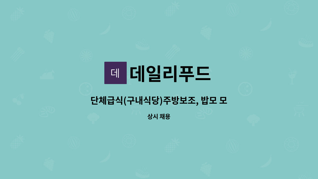 데일리푸드 : 단체급식(구내식당)주방보조, 밥모 모집 | 더팀스 단체급식(구내식당)주방보조, 밥모 모집 by 데일리푸드