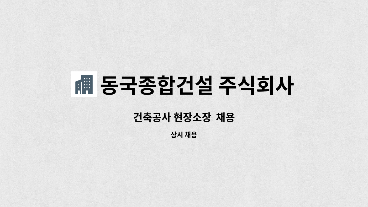 동국종합건설 주식회사 : 건축공사 현장소장 채용 | 더팀스 건축공사 현장소장  채용 by 동국종합건설 주식회사