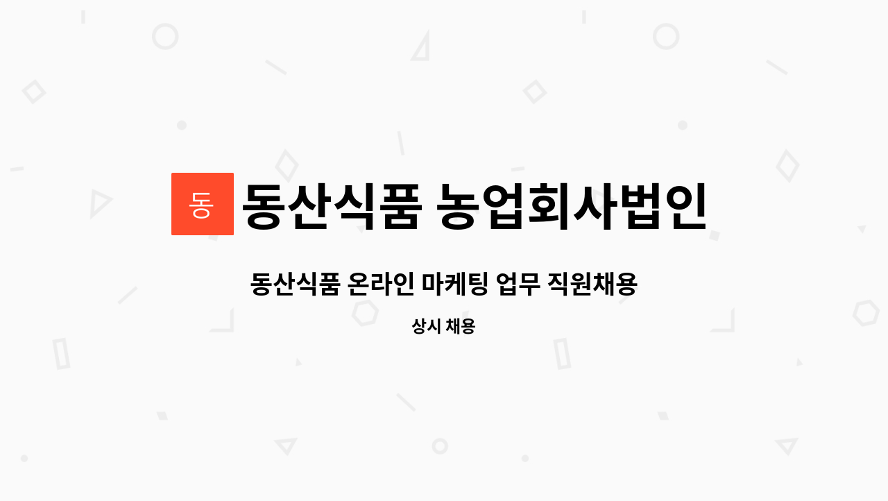 동산식품 농업회사법인유한회사 : 동산식품 온라인 마케팅 업무 직원채용(청년 디지털 일자리사업) | 더팀스 동산식품 온라인 마케팅 업무... 