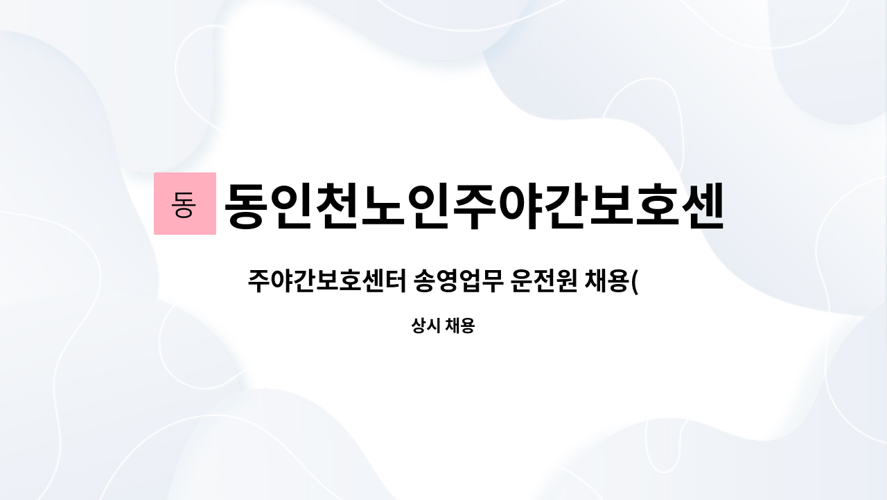동인천노인주야간보호센터 : 주야간보호센터 송영업무 운전원 채용(스타렉스 운전가능자) | 더팀스 주야간보호센터 송영업무 운전원 채용... 