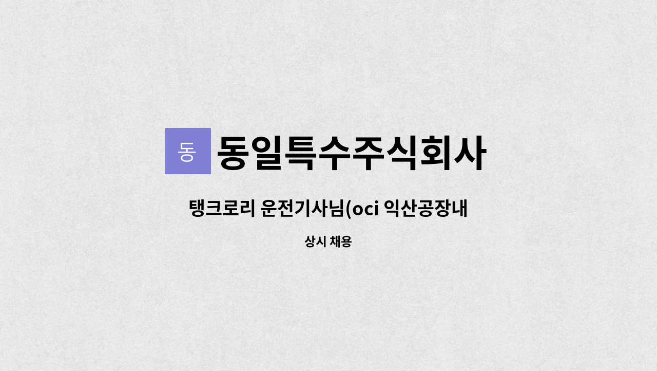 동일특수주식회사 : 탱크로리 운전기사님(oci 익산공장내) | 더팀스 탱크로리 운전기사님(oci 익산공장내) by 동일특수주식회사
