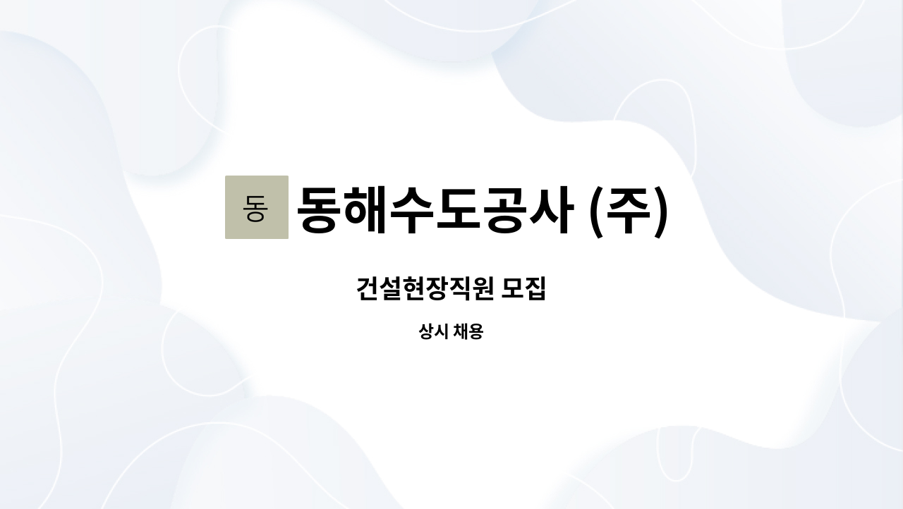 동해수도공사 (주) : 건설현장직원 모집 | 더팀스 건설현장직원 모집 by 동해수도공사 (주)