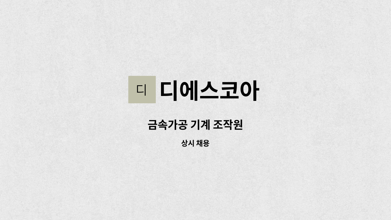 디에스코아 : 금속가공 기계 조작원 | 더팀스 금속가공 기계 조작원 by 디에스코아