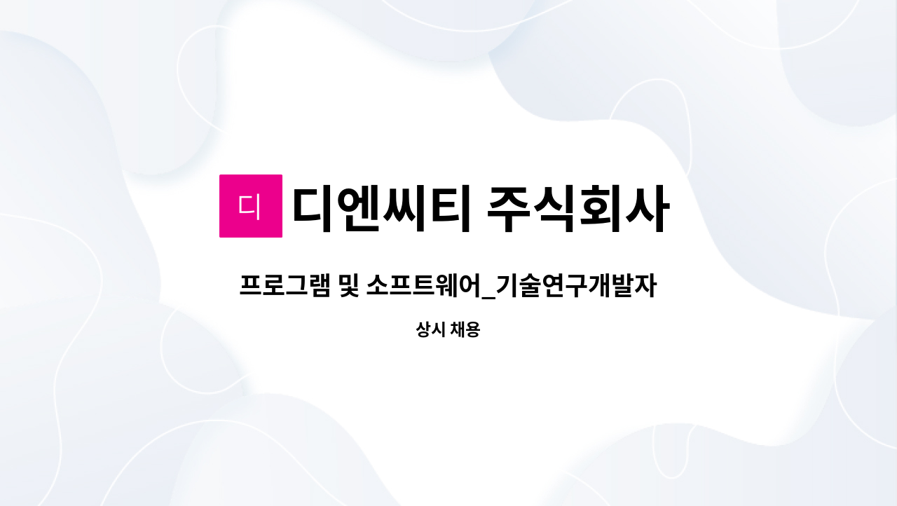 디엔씨티 주식회사 : 프로그램 및 소프트웨어_기술연구개발자(이공계/공학일반)신입가능/근무지 : 서울 서초구(기술연구소) | 더팀스 프로그램 및... 