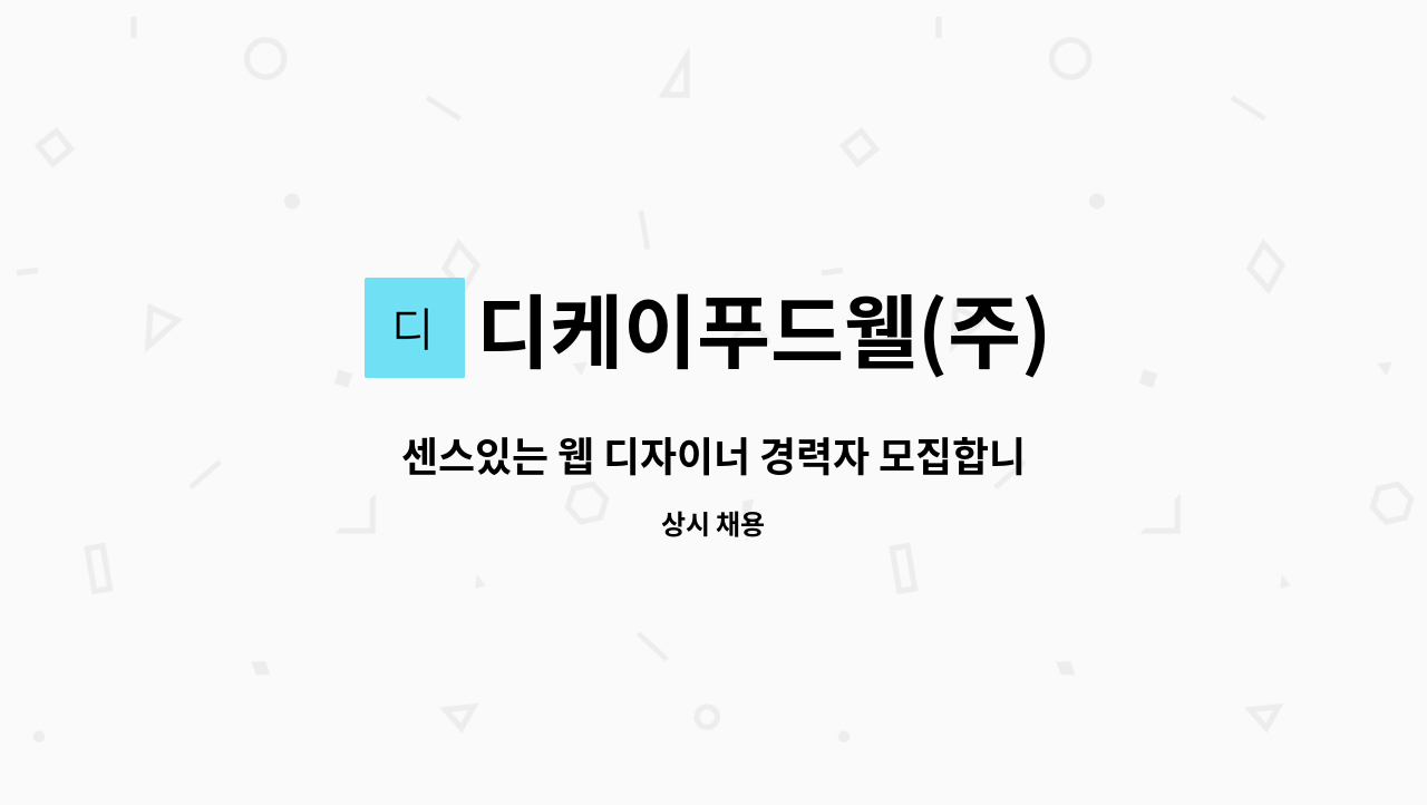 디케이푸드웰(주) : 센스있는 웹 디자이너 경력자 모집합니다.(포토샵... 디자이너 경력자 모집합니다.(포토샵,일러스트능숙자) by 디케이푸드웰(주)