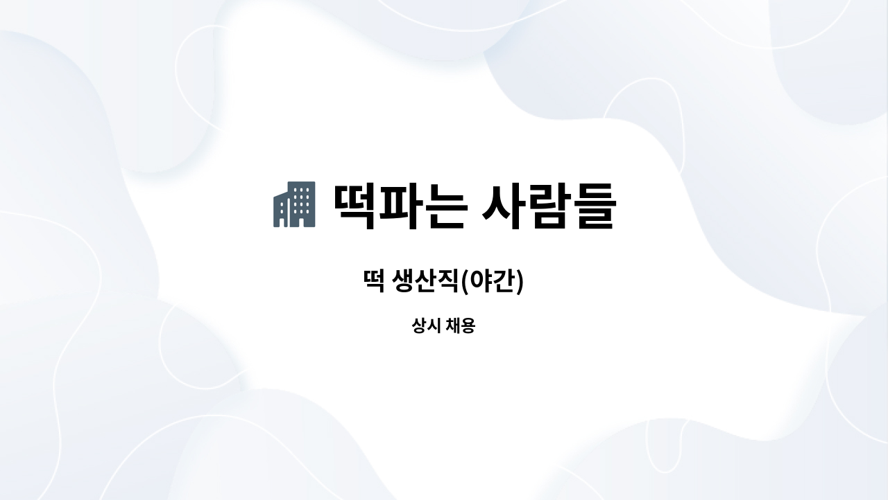 떡파는 사람들 : 떡 생산직(야간) | 더팀스 떡 생산직(야간) by 떡파는 사람들