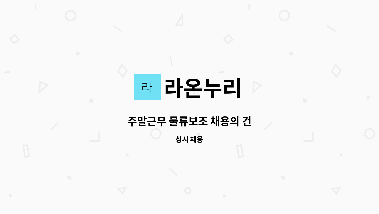 라온누리 : 주말근무 물류보조 채용의 건 | 더팀스 주말근무 물류보조 채용의 건 by 라온누리