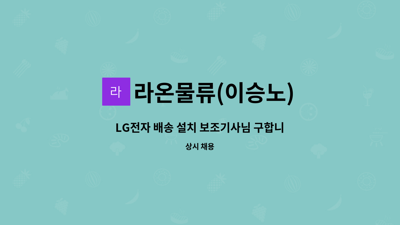 라온물류(이승노) : LG전자 배송 설치 보조기사님 구합니다. | 더팀스 LG전자 배송 설치 보조기사님 구합니다. by 라온물류(이승노)