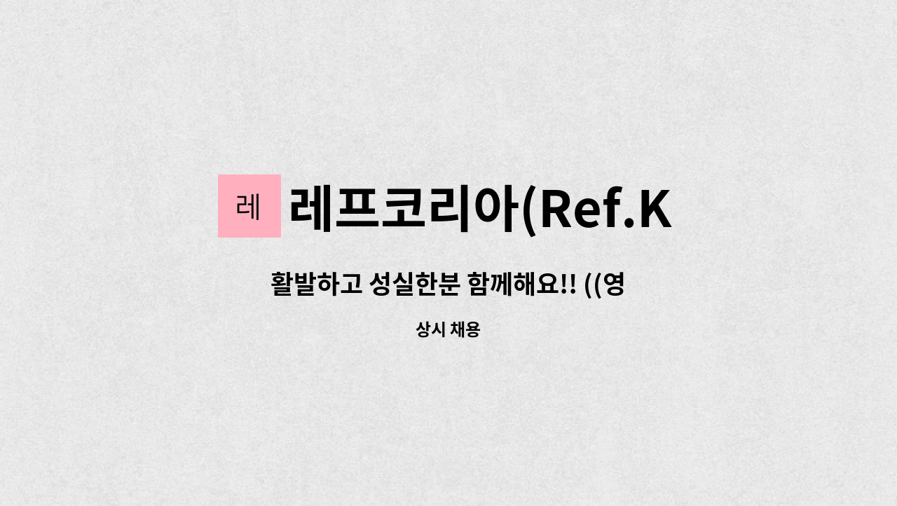 레프코리아(Ref.Korea) : 활발하고 성실한분 함께해요!! ((영업 사무원 모집) | 더팀스 활발하고 성실한분 함께해요!! ((영업 사무원 모집)... 