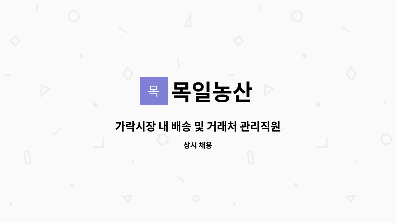목일농산 : 가락시장 내 배송 및 거래처 관리직원 구합니다 | 더팀스 가락시장 내 배송 및 거래처 관리직원 구합니다 by 목일농산
