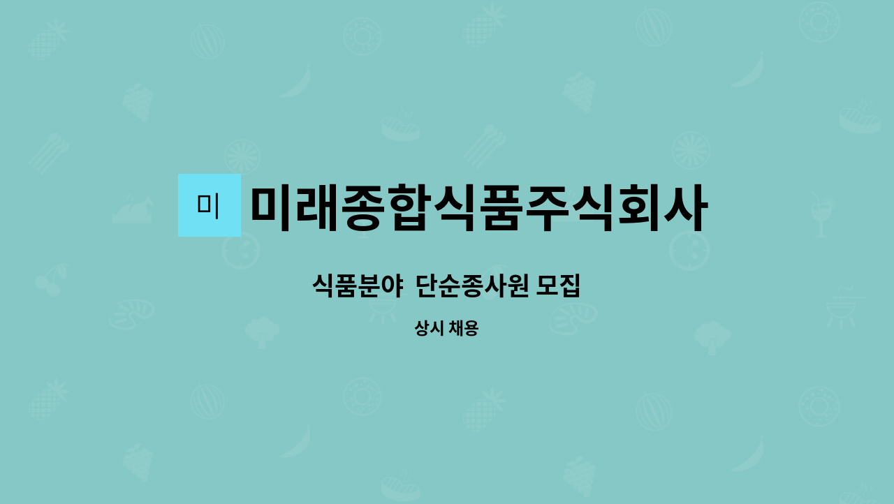 미래종합식품주식회사 : 식품분야 단순종사원 모집 | 더팀스 식품분야  단순종사원 모집 by 미래종합식품주식회사