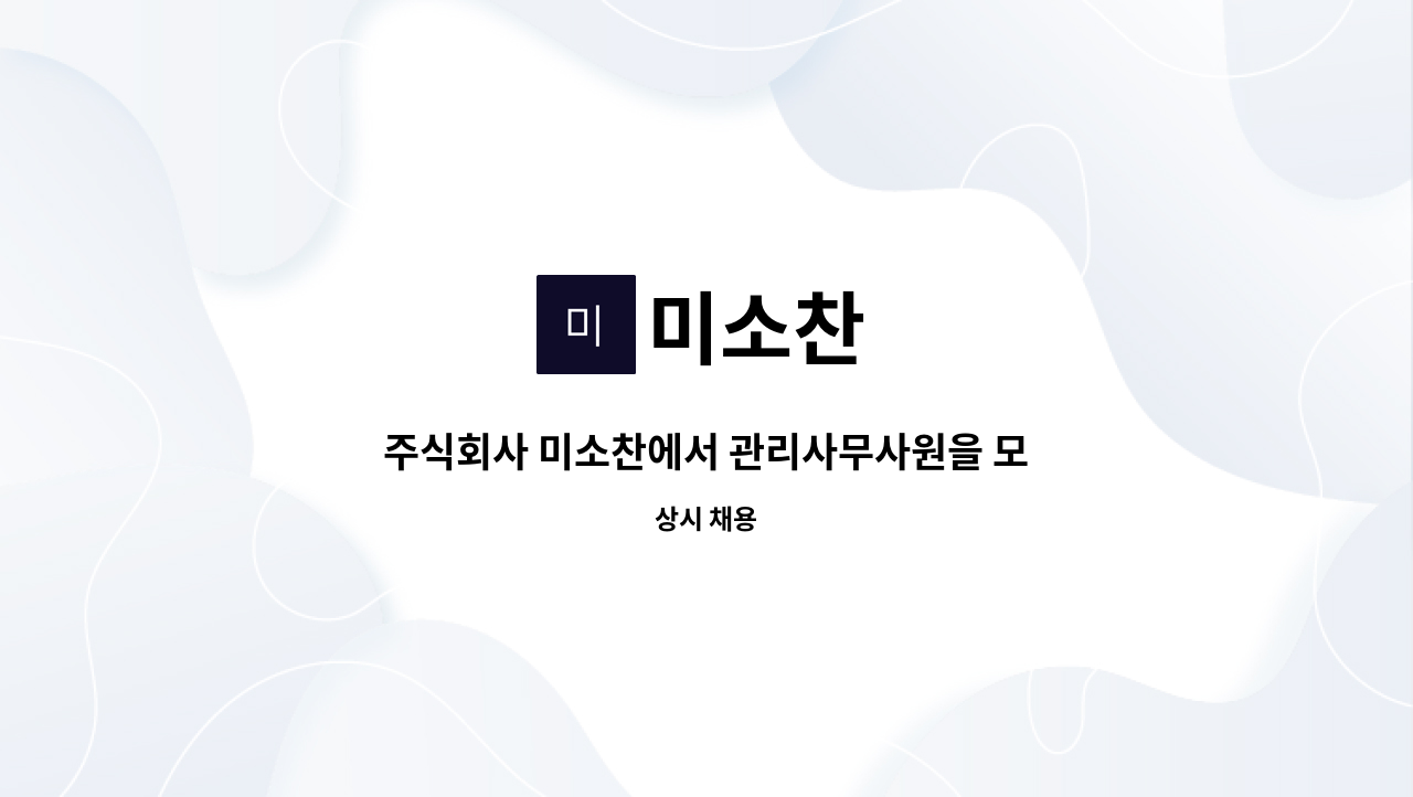 미소찬 : 주식회사 미소찬에서 관리사무사원을 모집합니다.(경력무관) | 더팀스 주식회사 미소찬에서 관리사무사원을 모집합니다.(경력무관) by... 