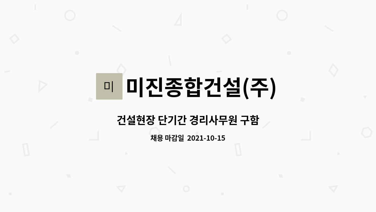 미진종합건설(주) : 건설현장 단기간 경리사무원 구함 | 더팀스 건설현장 단기간 경리사무원 구함 by 미진종합건설(주)