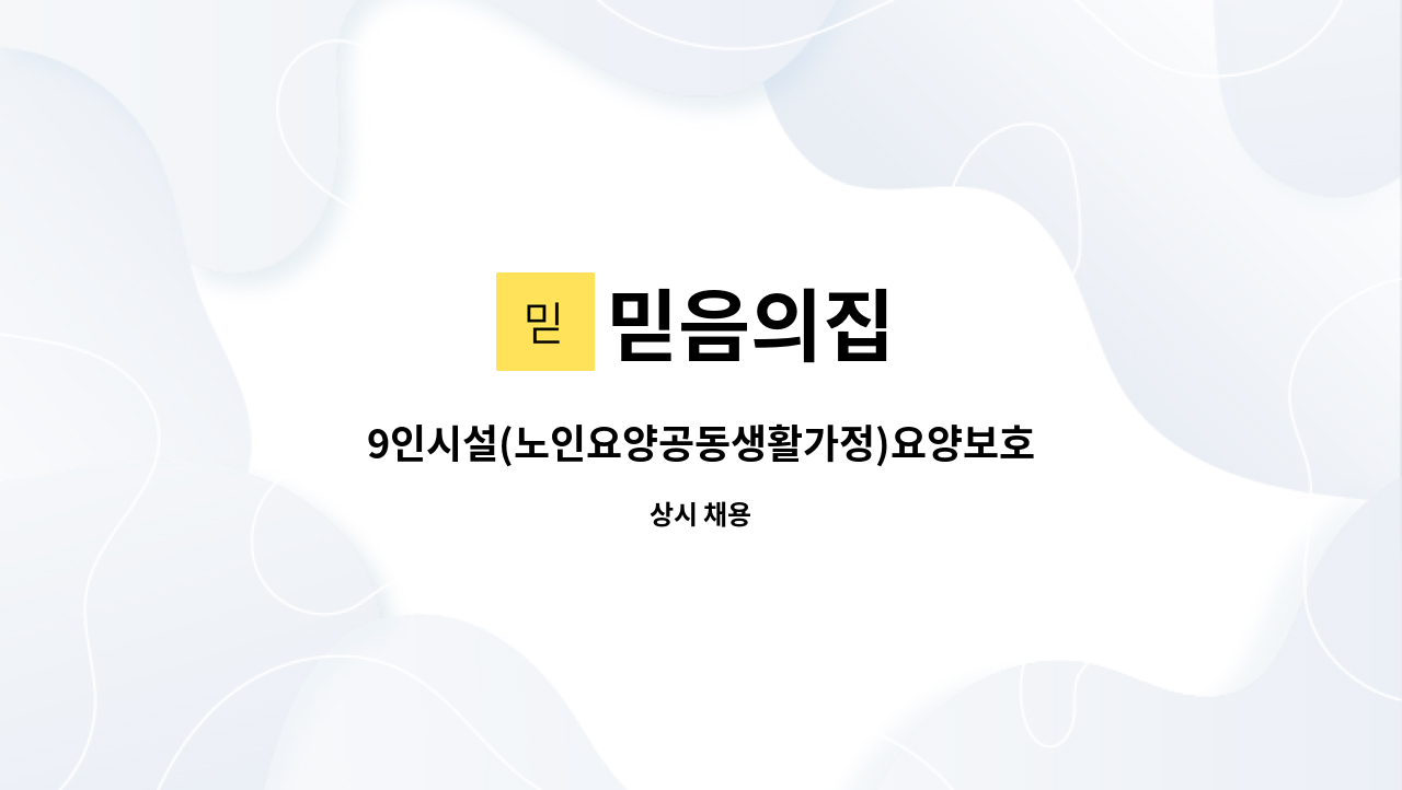 믿음의집 : 9인시설(노인요양공동생활가정)요양보호사 구인 | 더팀스 9인시설(노인요양공동생활가정)요양보호사 구인 by 믿음의집