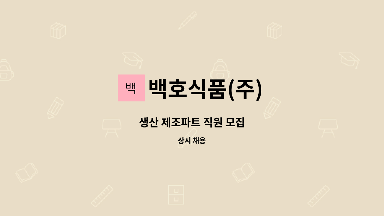 백호식품(주) : 생산 제조파트 직원 모집 | 더팀스 생산 제조파트 직원 모집 by 백호식품(주)
