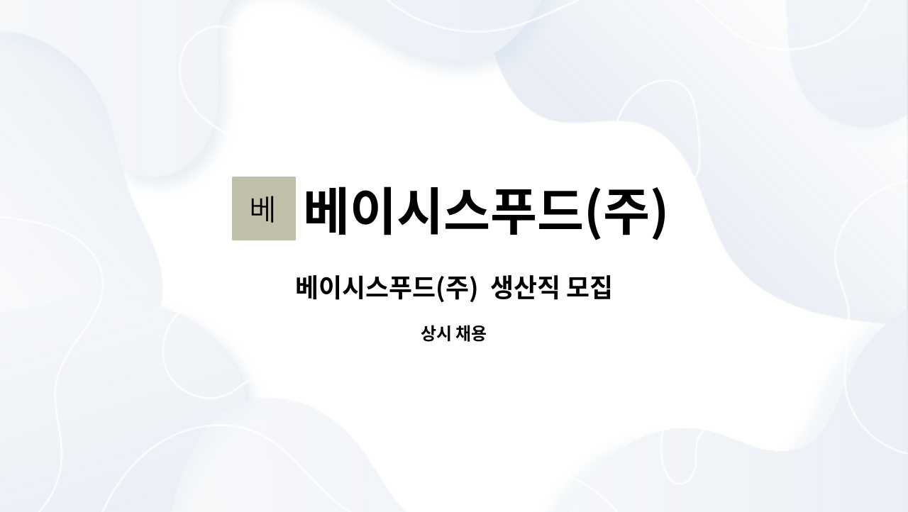 베이시스푸드(주) : 베이시스푸드(주) 생산직 모집 | 더팀스 베이시스푸드(주)  생산직 모집 by 베이시스푸드(주)