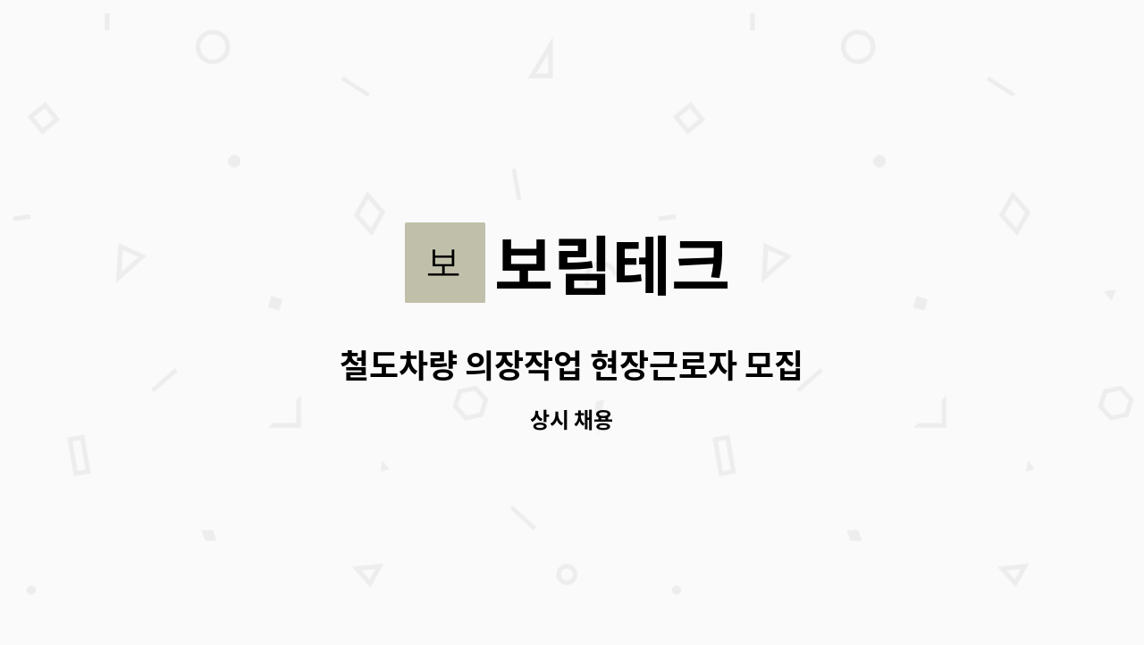 보림테크 : 철도차량 의장작업 현장근로자 모집 | 더팀스 철도차량 의장작업 현장근로자 모집 by 보림테크