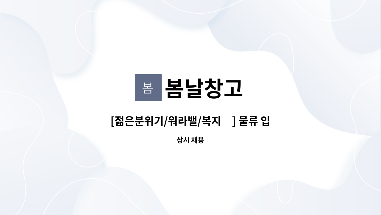 봄날창고 : [젊은분위기/워라밸/복지多] 물류 입출고 정직원 추가채용 | 더팀스 [젊은분위기/워라밸/복지多] 물류 입출고 정직원 추가채용 by... 