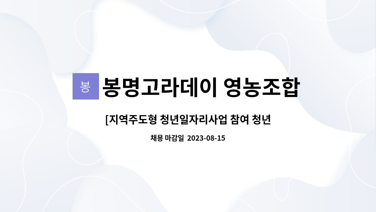 봉명고라데이 영농조합법인 : [지역주도형 청년일자리사업 참여 청년... 선발] 강원도횡성 농촌체험마을 근무자 모집 by 봉명고라데이 영농조합법인