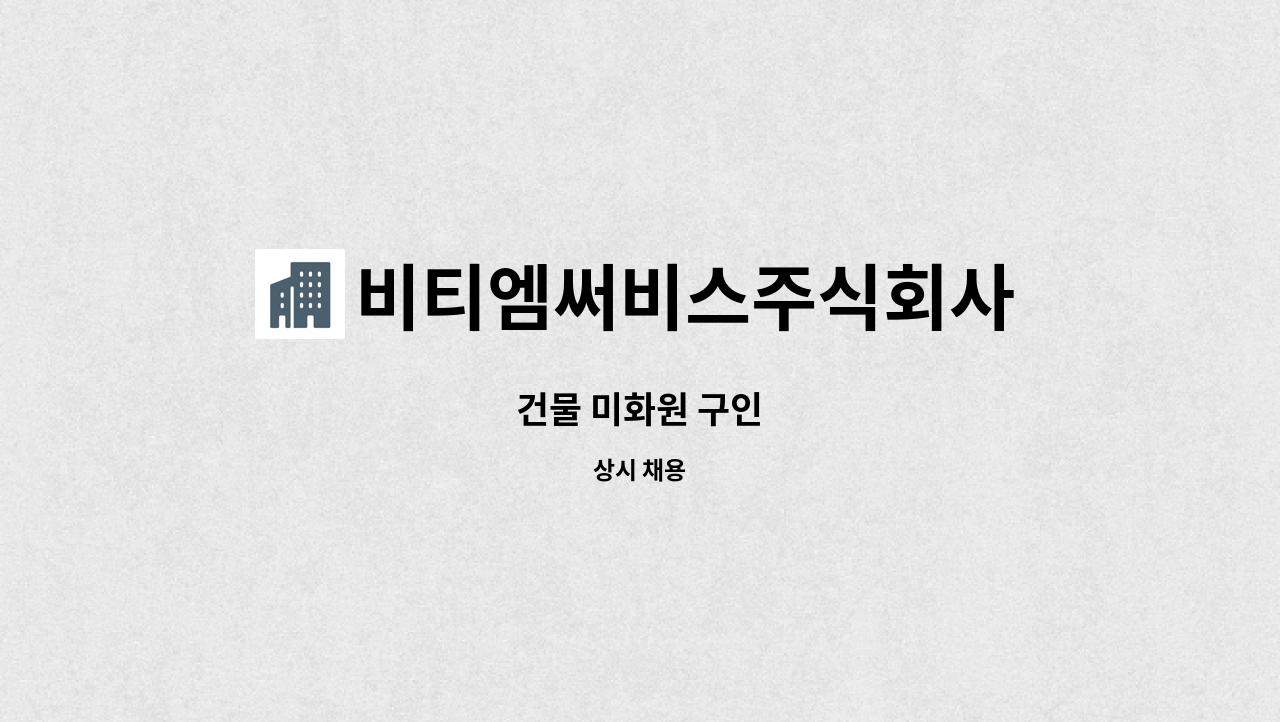 비티엠써비스주식회사 : 건물 미화원 구인 | 더팀스 건물 미화원 구인 by 비티엠써비스주식회사