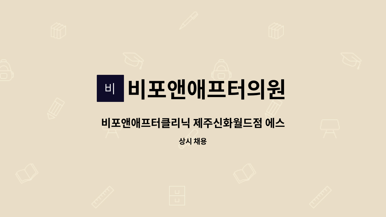 비포앤애프터의원 : 비포앤애프터클리닉 제주신화월드점 에스테틱... 제주신화월드점 에스테틱 실장님 채용합니다 by 비포앤애프터의원