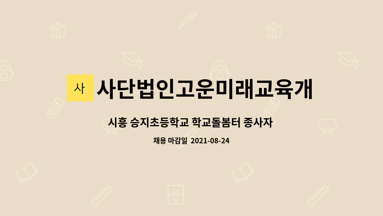 사단법인고운미래교육개발진흥회 : 시흥 승지초등학교 학교돌봄터 종사자 채용 공고 | 더팀스 시흥 승지초등학교 학교돌봄터 종사자 채용 공고... 