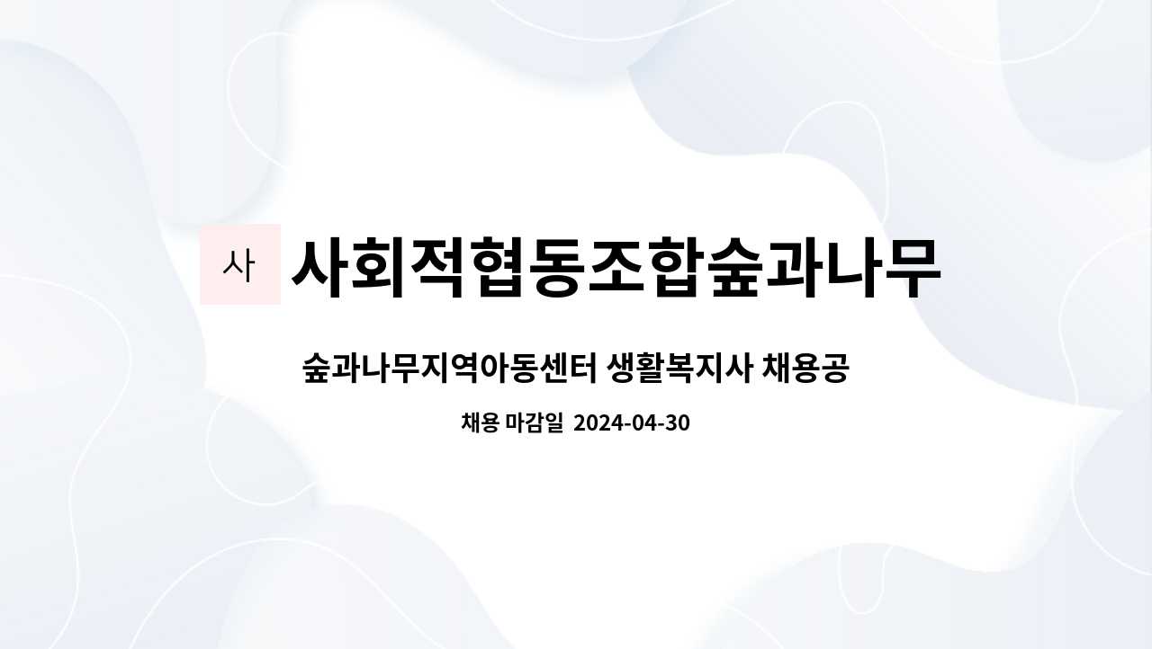 사회적협동조합숲과나무 : 숲과나무지역아동센터 생활복지사 채용공고 | 더팀스 숲과나무지역아동센터 생활복지사 채용공고 by... 