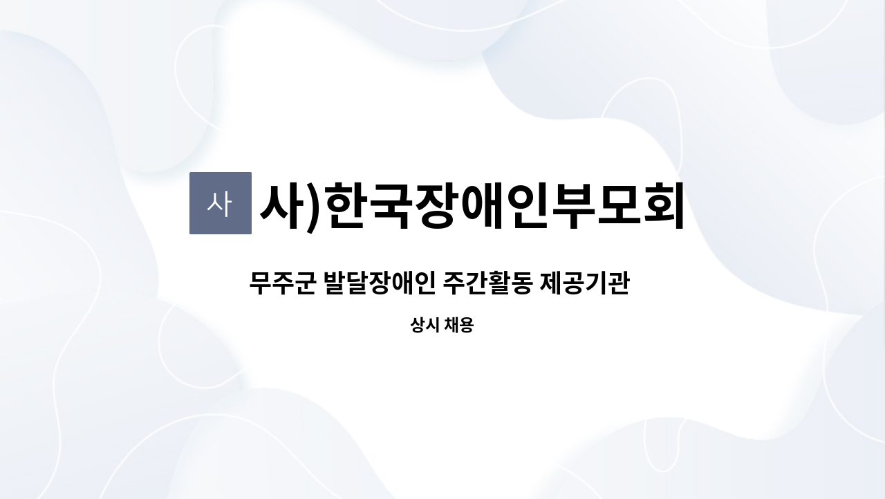 사)한국장애인부모회 : 무주군 발달장애인 주간활동 제공기관 제공인력 채용 | 더팀스 무주군 발달장애인 주간활동 제공기관 제공인력 채용 by... 