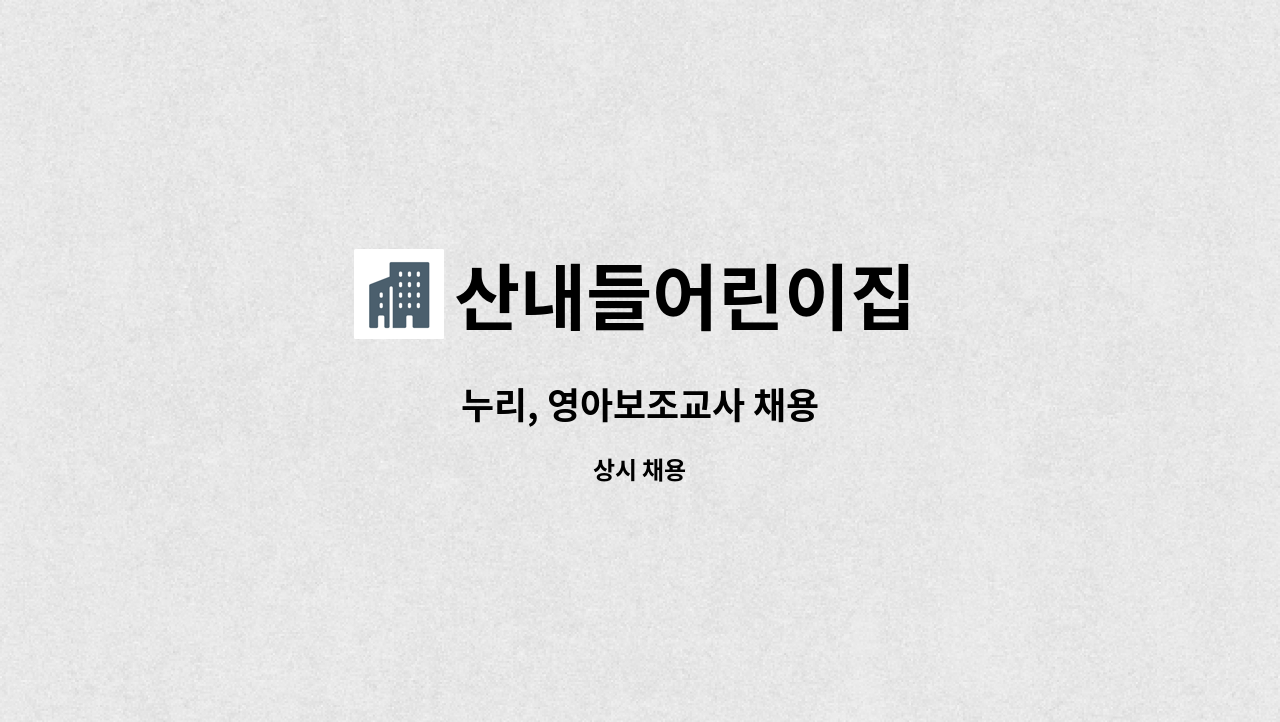 산내들어린이집 : 누리, 영아보조교사 채용 | 더팀스 누리, 영아보조교사 채용 by 산내들어린이집