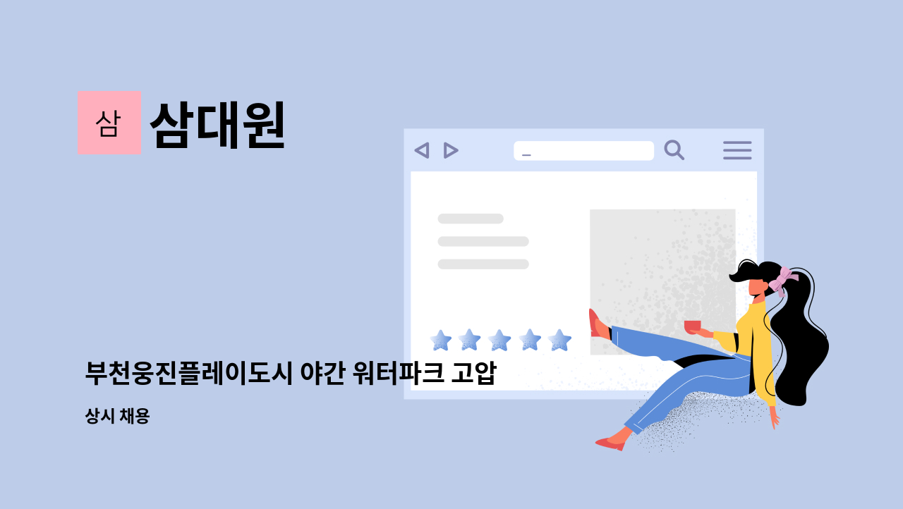 삼대원 : 부천웅진플레이도시 야간 워터파크 고압청소 사원 채용 공고 | 더팀스 부천웅진플레이도시 야간 워터파크 고압청소 사원 채용 공고 by... 