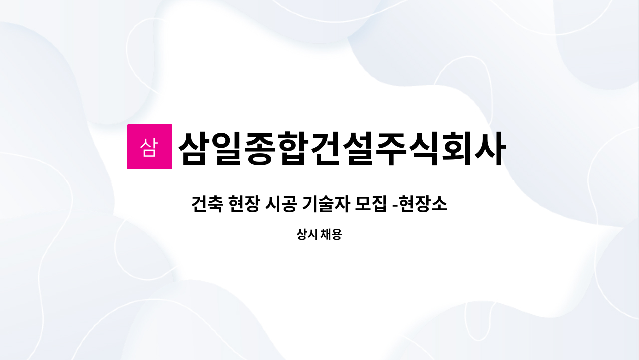 삼일종합건설주식회사 : 건축 현장 시공 기술자 모집 -현장소장, 과장, 기사 (정규직) | 더팀스 건축 현장 시공 기술자 모집 -현장소장, 과장, 기사... 