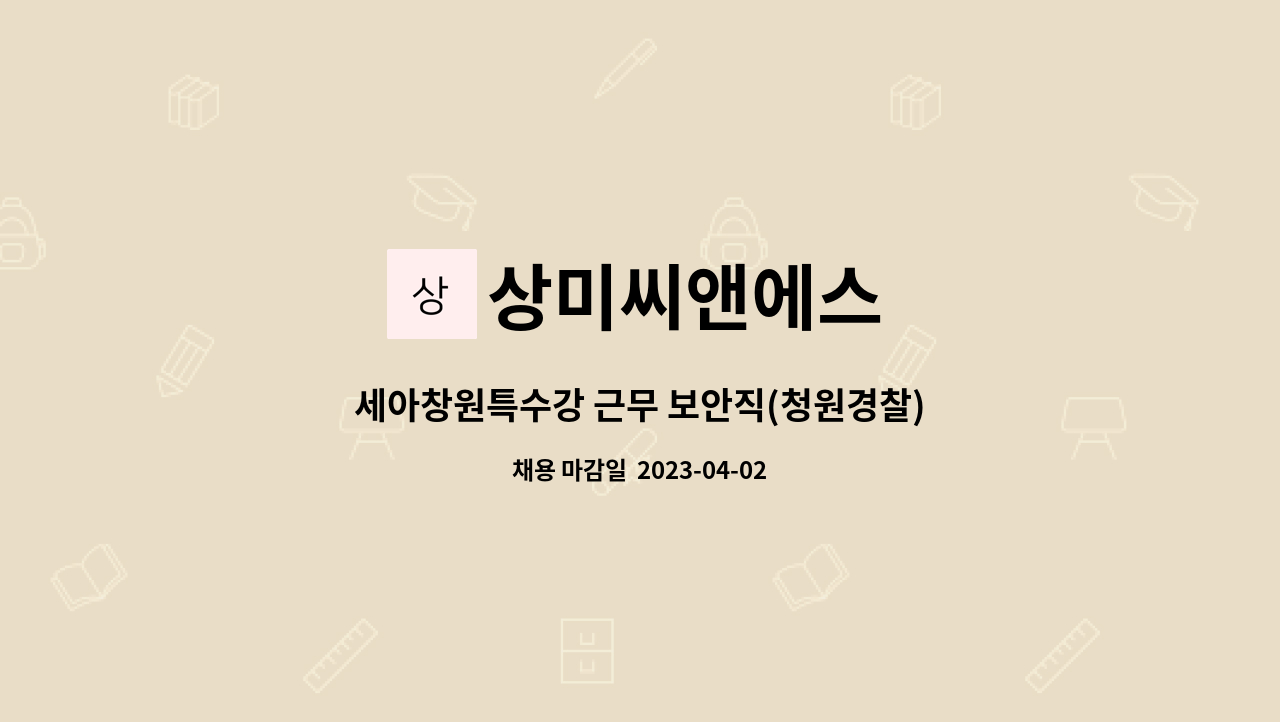 상미씨앤에스 : 세아창원특수강 근무 보안직(청원경찰) 모집(성별무관) | 더팀스