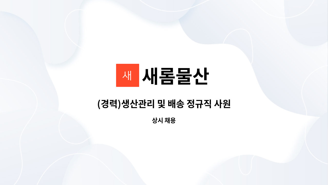 새롬물산 : (경력)생산관리 및 배송 정규직 사원모집 | 더팀스 (경력)생산관리 및 배송 정규직 사원모집 by 새롬물산