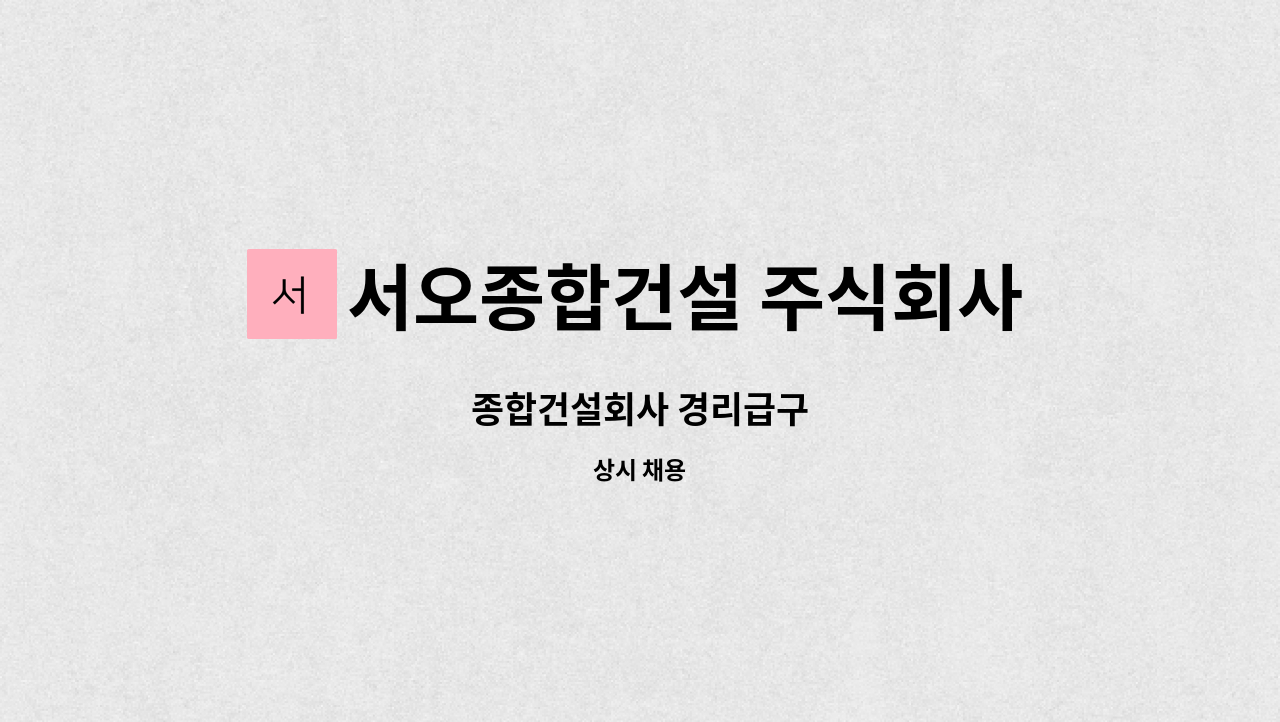 서오종합건설 주식회사 : 종합건설회사 경리급구 | 더팀스 종합건설회사 경리급구 by 서오종합건설 주식회사