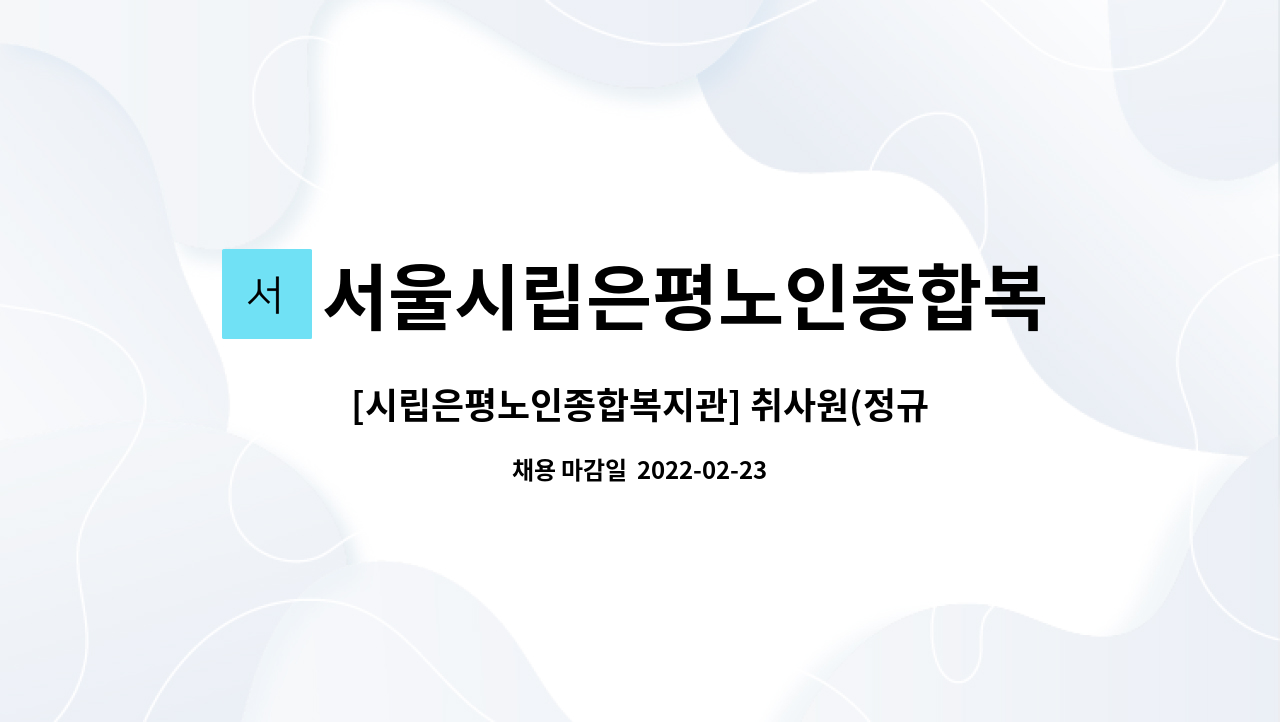 서울시립은평노인종합복지관 : [시립은평노인종합복지관] 취사원(정규직) 긴급 채용 공고 | 더팀스 [시립은평노인종합복지관] 취사원(정규직)... 