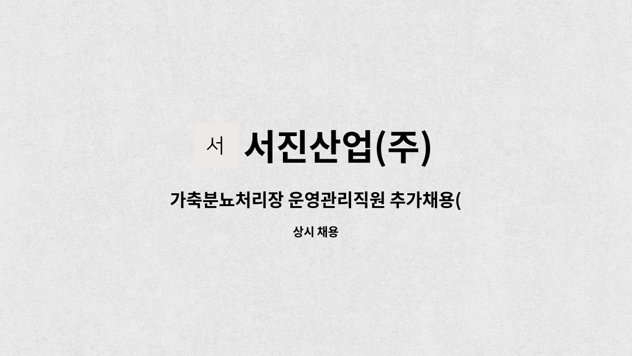 서진산업(주) : 가축분뇨처리장 운영관리직원 추가채용(수질환경기사) | 더팀스 가축분뇨처리장 운영관리직원 추가채용(수질환경기사) by 서진산... 