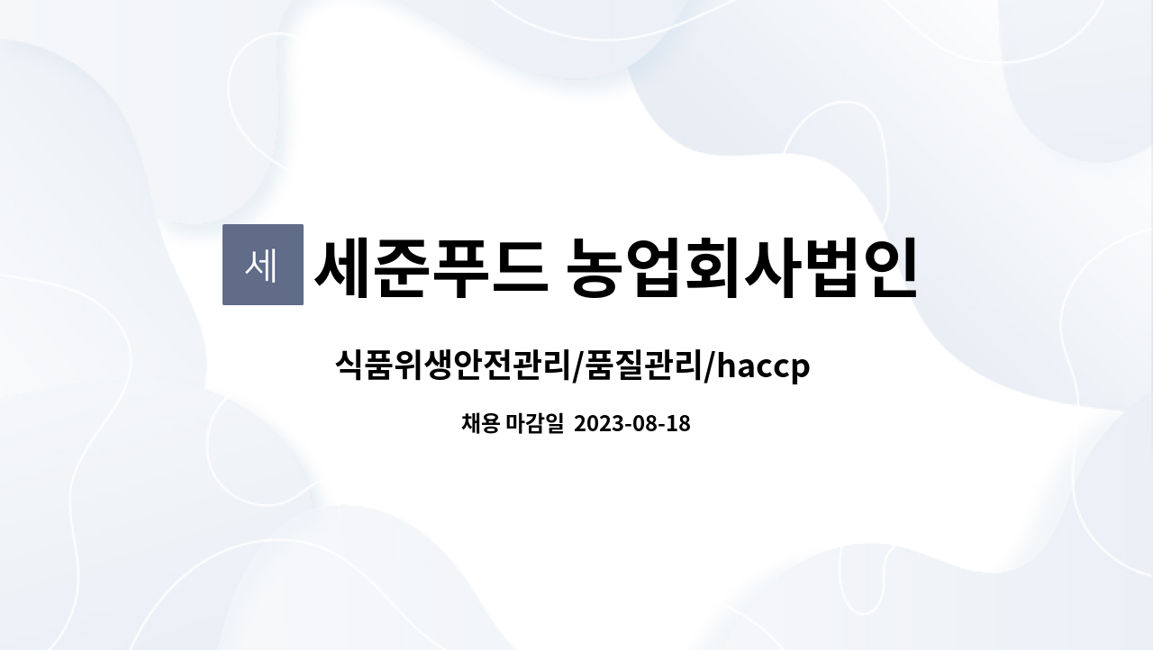 세준푸드 농업회사법인(주) : 식품위생안전관리/품질관리/haccp... 품질관리/haccp 경력직 모집합니다. by 세준푸드 농업회사법인(주)