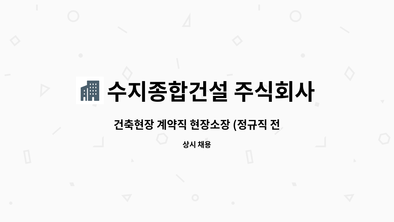 수지종합건설 주식회사 : 건축현장 계약직 현장소장 (정규직 전환... 건축현장 계약직 현장소장 (정규직 전환 가능) by 수지종합건설 주식회사