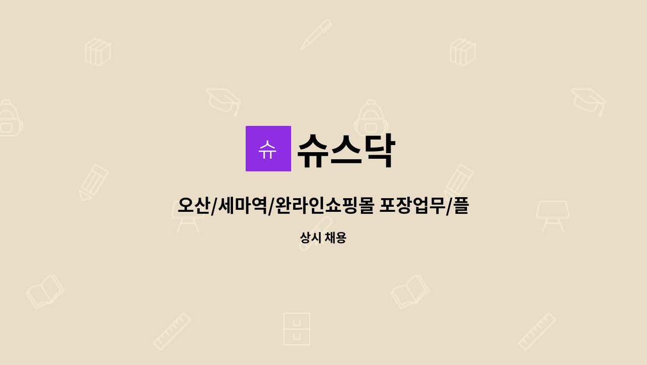 슈스닥 : 오산/세마역/완라인쇼핑몰 포장업무/플라스틱 생활용품(3개월 단기/오후 파트타임 근무) | 더팀스 오산/세마역/완라인쇼핑몰 포장업무... 