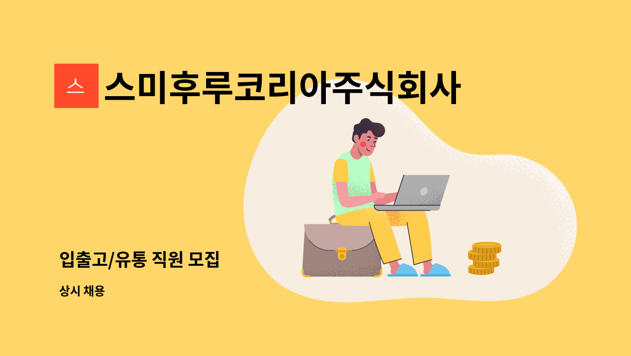 스미후루코리아주식회사 : 입출고/유통 직원 모집 | 더팀스 입출고/유통 직원 모집 by 스미후루코리아주식회사