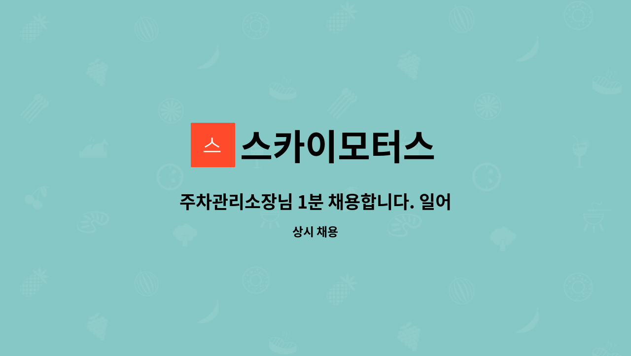 스카이모터스 : 주차관리소장님 1분 채용합니다. 일어렵지 않습니다... 주차관리소장님 1분 채용합니다. 일어렵지 않습니다~ by 스카이모터스