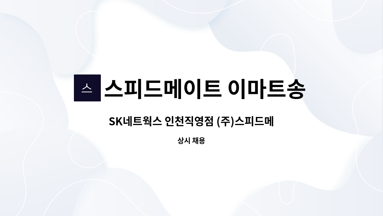 스피드메이트 이마트송림점 : SK네트웍스 인천직영점 (주)스피드메이트 [자동차 정비사] | 더팀스 SK네트웍스 인천직영점 (주)스피드메이트... 